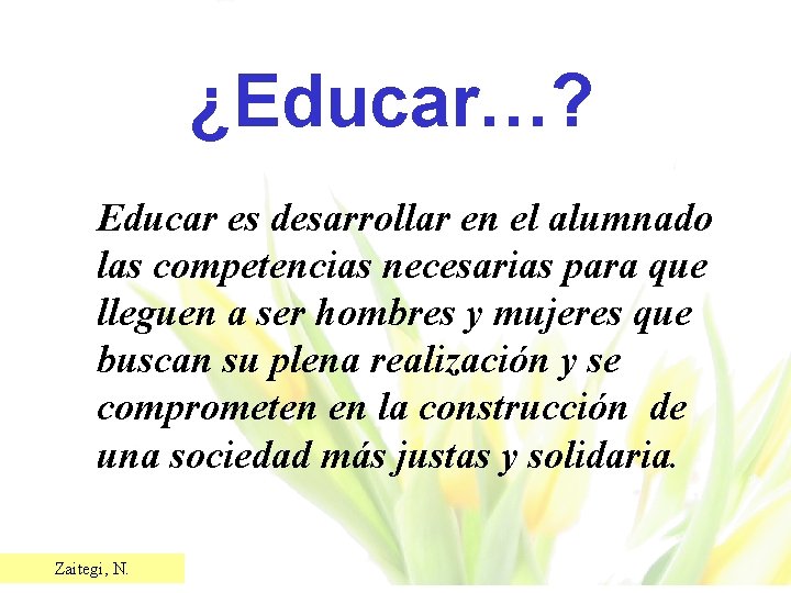 ¿Educar…? Educar es desarrollar en el alumnado las competencias necesarias para que lleguen a