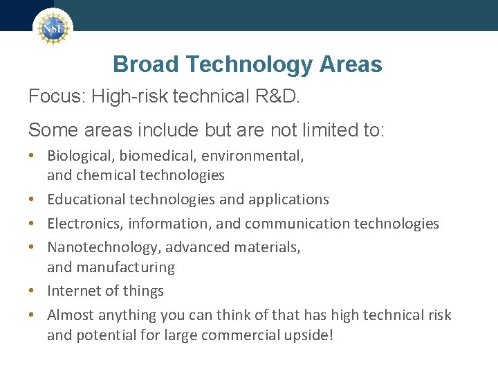 Broad Technology Areas Focus: High-risk technical R&D. Some areas include but are not limited