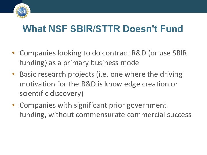 What NSF SBIR/STTR Doesn’t Fund • Companies looking to do contract R&D (or use