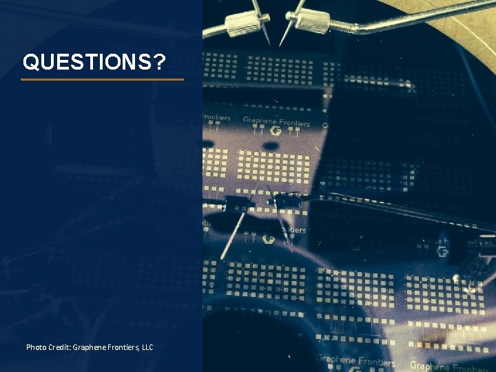 QUESTIONS? Photo Credit: Graphene Frontiers, LLC 