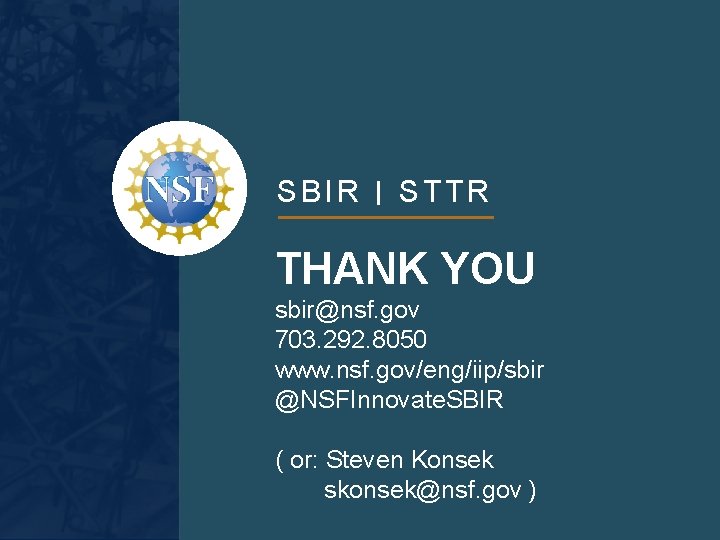 SBIR STTR THANK YOU sbir@nsf. gov 703. 292. 8050 www. nsf. gov/eng/iip/sbir @NSFInnovate. SBIR