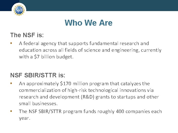 Who We Are The NSF is: • A federal agency that supports fundamental research