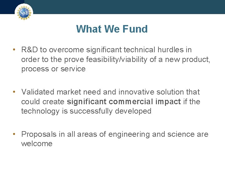 What We Fund • R&D to overcome significant technical hurdles in order to the