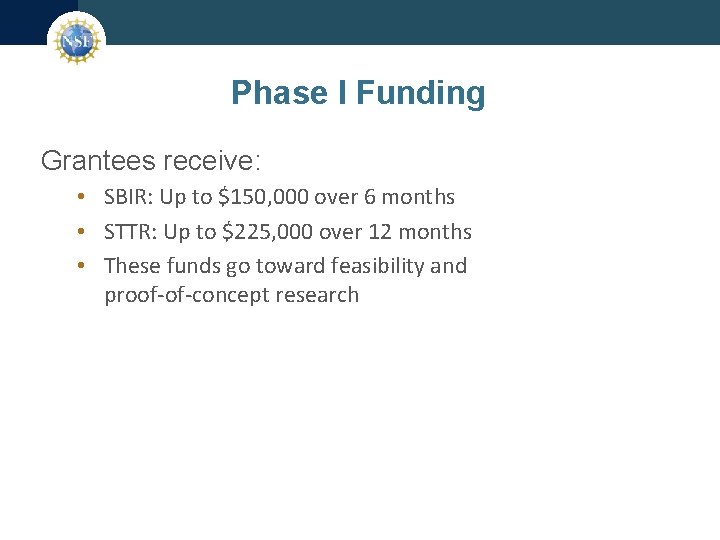 Phase I Funding Grantees receive: • SBIR: Up to $150, 000 over 6 months
