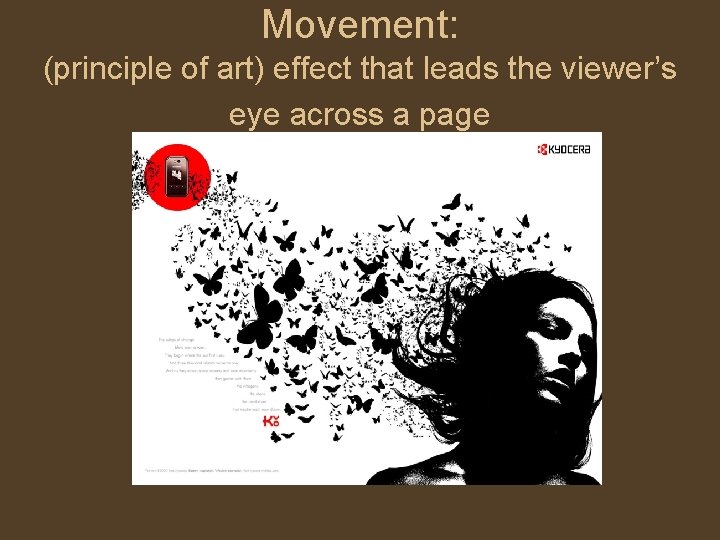 Movement: (principle of art) effect that leads the viewer’s eye across a page 