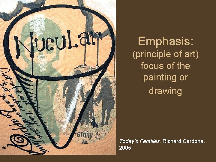 Emphasis: (principle of art) focus of the painting or drawing Today’s Families. Richard Cardona.