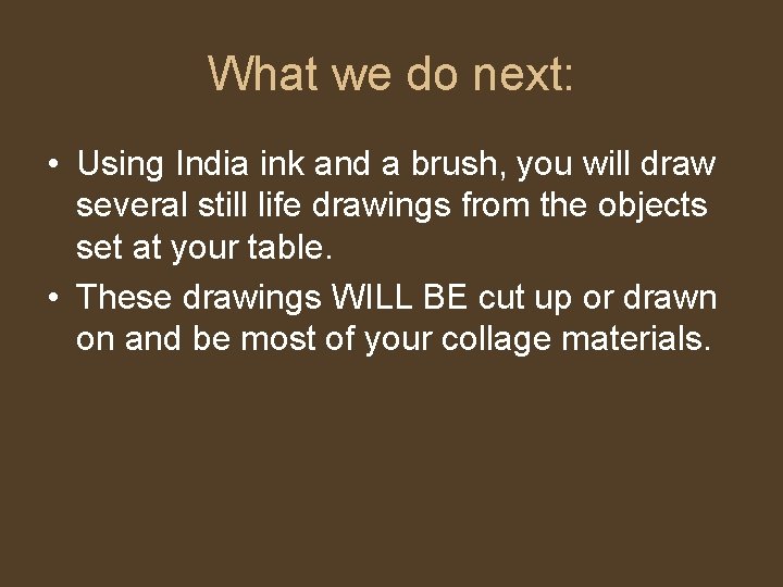 What we do next: • Using India ink and a brush, you will draw