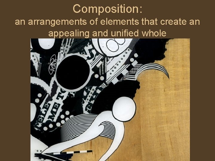 Composition: an arrangements of elements that create an appealing and unified whole 