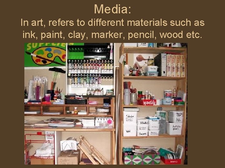 Media: In art, refers to different materials such as ink, paint, clay, marker, pencil,