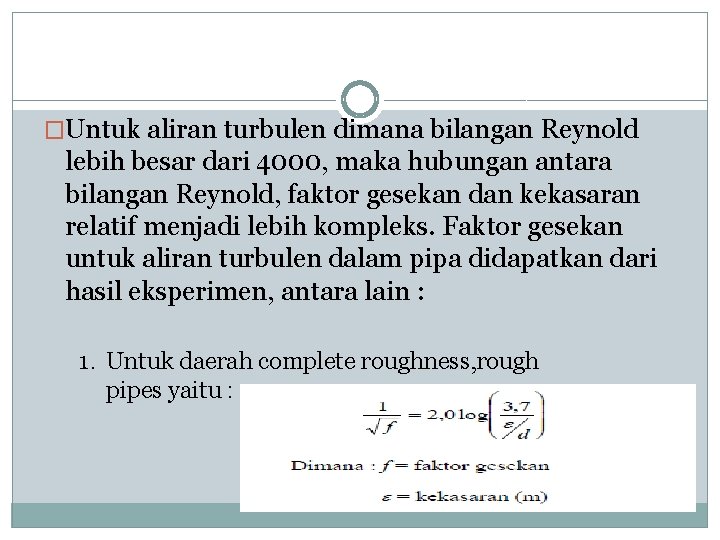 �Untuk aliran turbulen dimana bilangan Reynold lebih besar dari 4000, maka hubungan antara bilangan