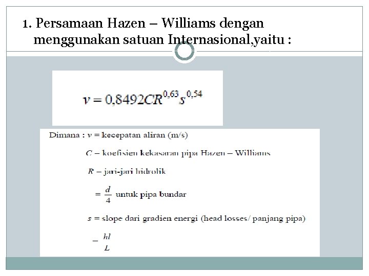 1. Persamaan Hazen – Williams dengan menggunakan satuan Internasional, yaitu : 