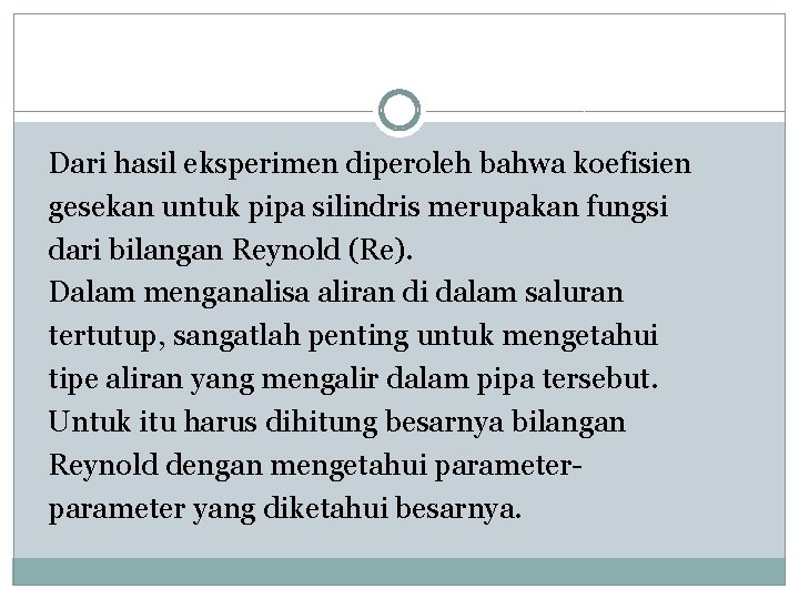 Dari hasil eksperimen diperoleh bahwa koefisien gesekan untuk pipa silindris merupakan fungsi dari bilangan