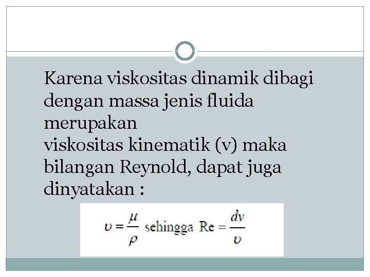 Karena viskositas dinamik dibagi dengan massa jenis fluida merupakan viskositas kinematik (v) maka bilangan