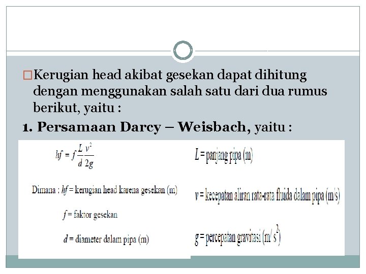 �Kerugian head akibat gesekan dapat dihitung dengan menggunakan salah satu dari dua rumus berikut,