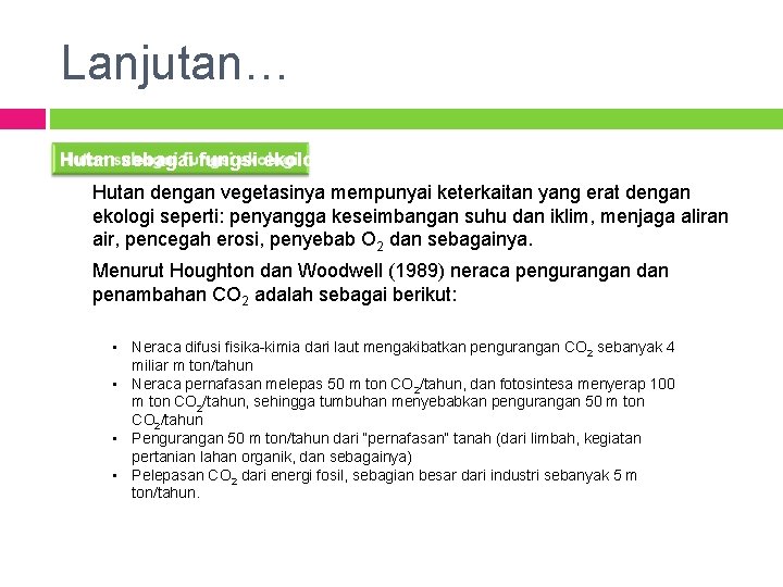 Lanjutan… Hutan sebagai fungsi ekologi Hutan dengan vegetasinya mempunyai keterkaitan yang erat dengan ekologi