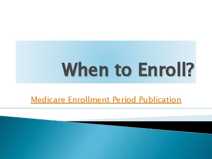 When to Enroll? Medicare Enrollment Period Publication 