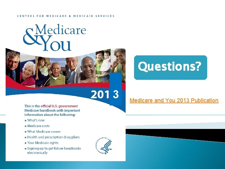 Questions? 3 Medicare and You 2013 Publication 