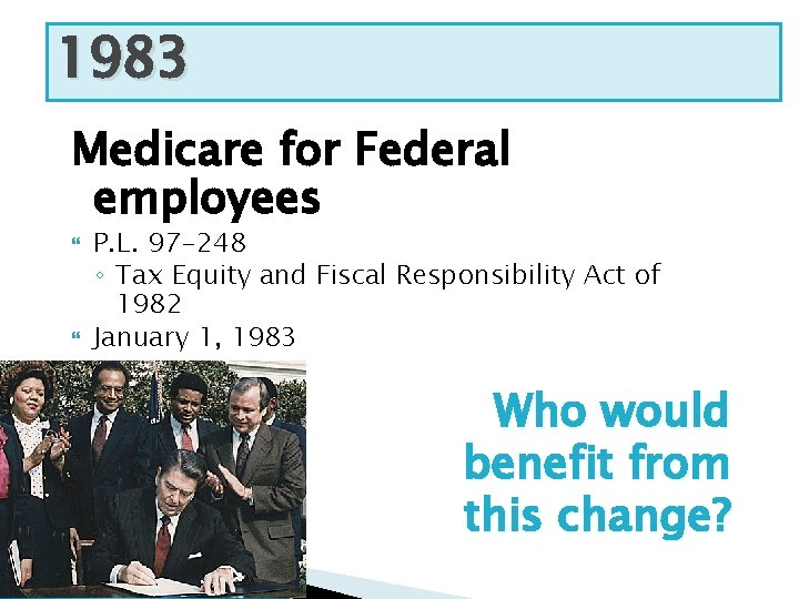 1983 Medicare for Federal employees P. L. 97 -248 ◦ Tax Equity and Fiscal