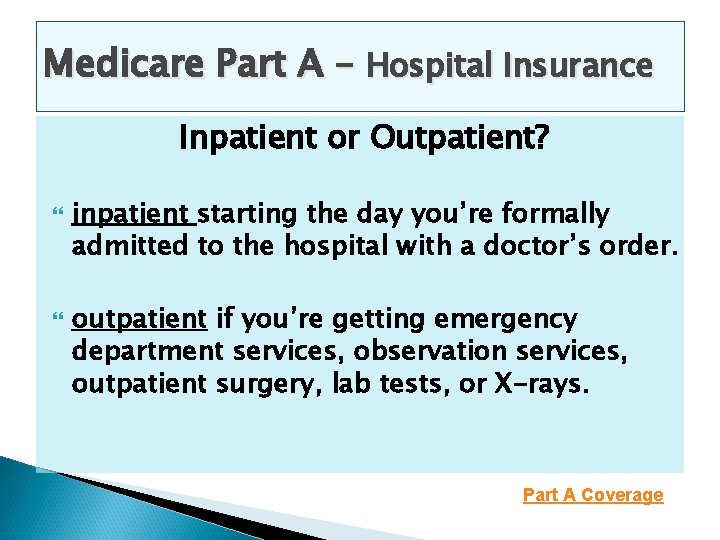 Medicare Part A – Hospital Insurance Inpatient or Outpatient? inpatient starting the day you’re