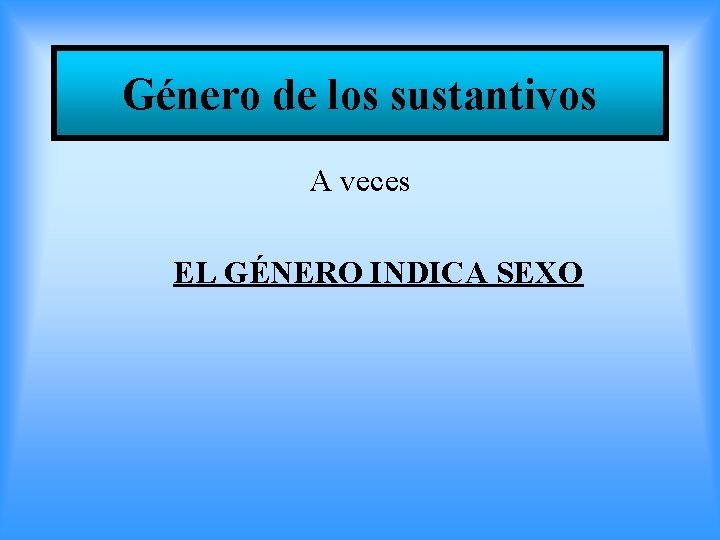 Género de los sustantivos A veces EL GÉNERO INDICA SEXO 