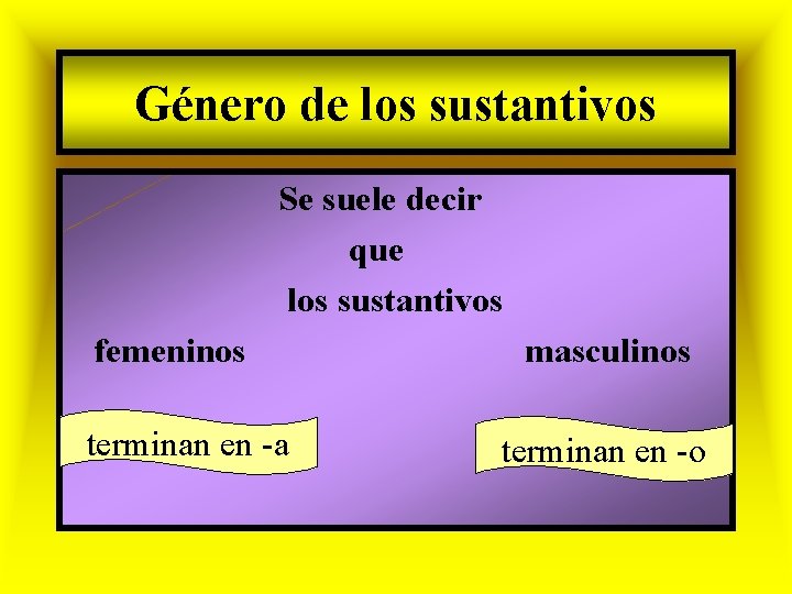 Género de los sustantivos Se suele decir que los sustantivos femeninos terminan en en