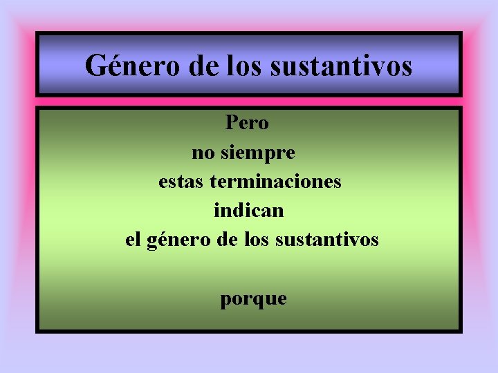 Género de los sustantivos Pero no siempre estas terminaciones indican el género de los