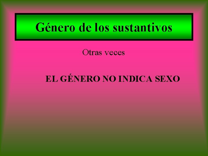 Género de los sustantivos Otras veces EL GÉNERO NO INDICA SEXO 