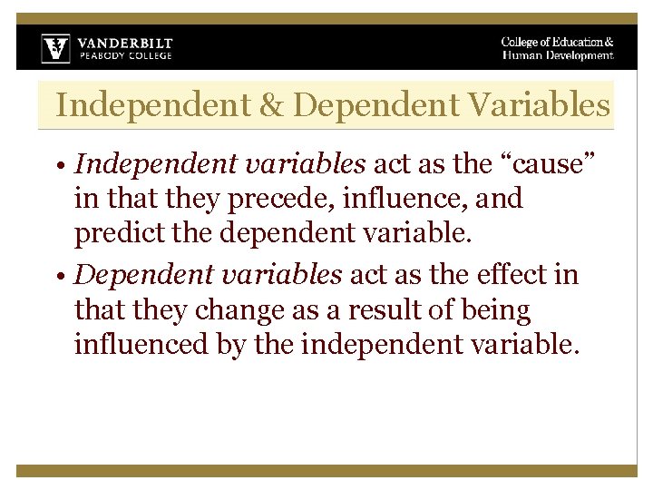 Independent & Dependent Variables • Independent variables act as the “cause” in that they