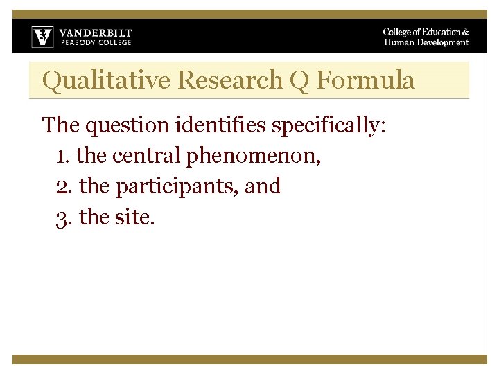 Qualitative Research Q Formula The question identifies specifically: 1. the central phenomenon, 2. the