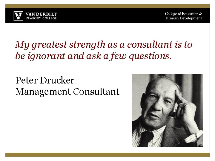 My greatest strength as a consultant is to be ignorant and ask a few