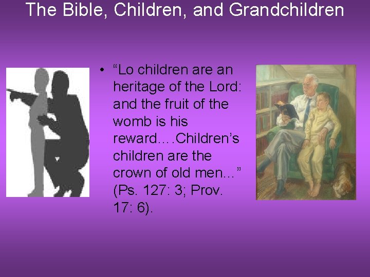 The Bible, Children, and Grandchildren • “Lo children are an heritage of the Lord: