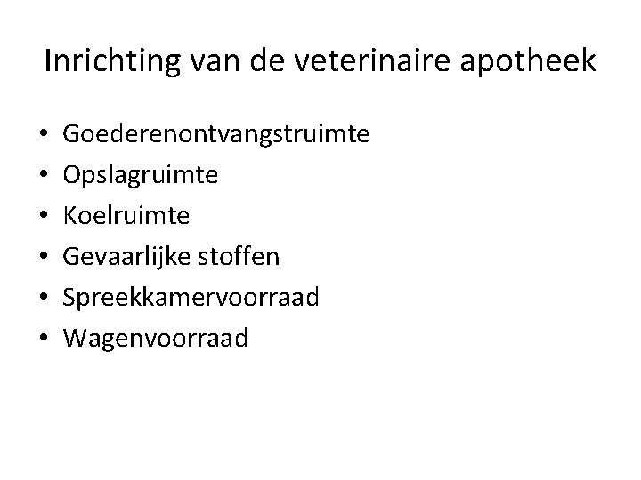 Inrichting van de veterinaire apotheek • • • Goederenontvangstruimte Opslagruimte Koelruimte Gevaarlijke stoffen Spreekkamervoorraad