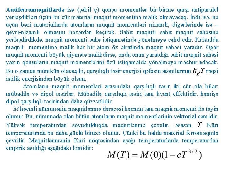 Antiferromaqnitlərdə isə (şəkil ç) qonşu momentlər bir-birinə qarşı antiparalel yerləşdikləri üçün bu cür material