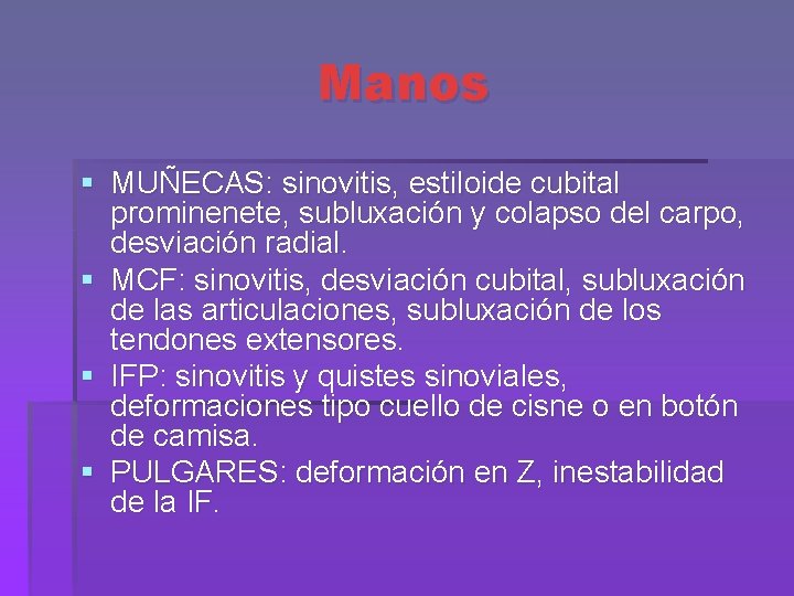 Manos § MUÑECAS: sinovitis, estiloide cubital prominenete, subluxación y colapso del carpo, desviación radial.