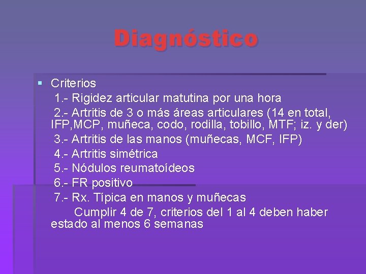 Diagnóstico § Criterios 1. - Rigidez articular matutina por una hora 2. - Artritis