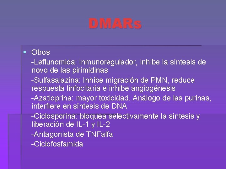 DMARs § Otros -Leflunomida: inmunoregulador, inhibe la síntesis de novo de las pirimidinas -Sulfasalazina: