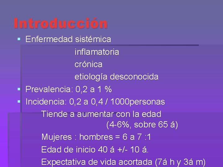 Introducción § Enfermedad sistémica inflamatoria crónica etiología desconocida § Prevalencia: 0, 2 a 1