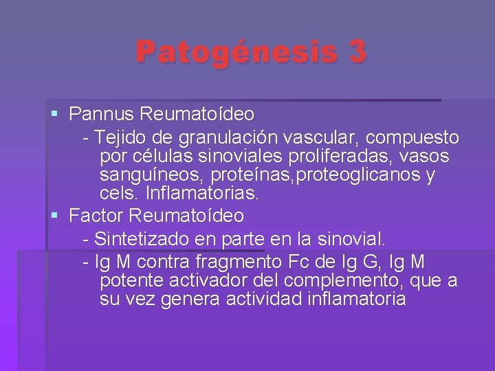 Patogénesis 3 § Pannus Reumatoídeo - Tejido de granulación vascular, compuesto por células sinoviales