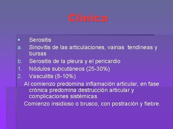 Clínica § a. Serositis Sinovitis de las articulaciones, vainas tendíneas y bursas b. Serositis