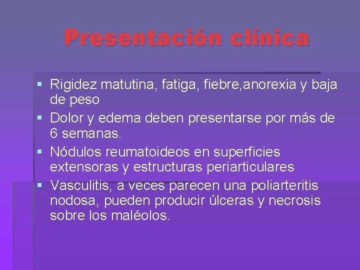 Presentación clínica § Rigidez matutina, fatiga, fiebre, anorexia y baja de peso § Dolor