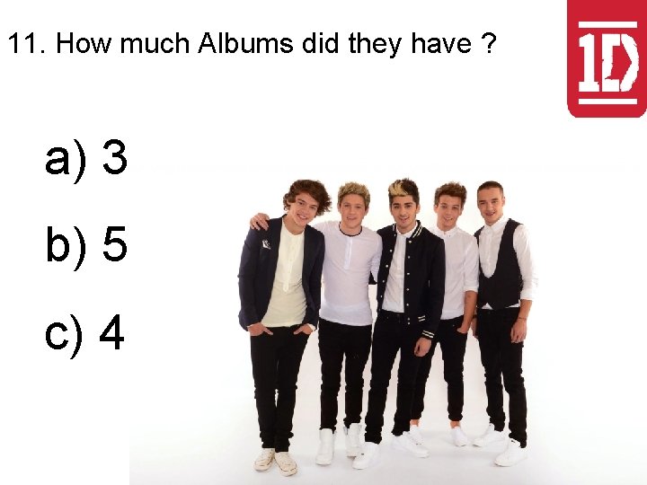 11. How much Albums did they have ? a) 3 b) 5 c) 4