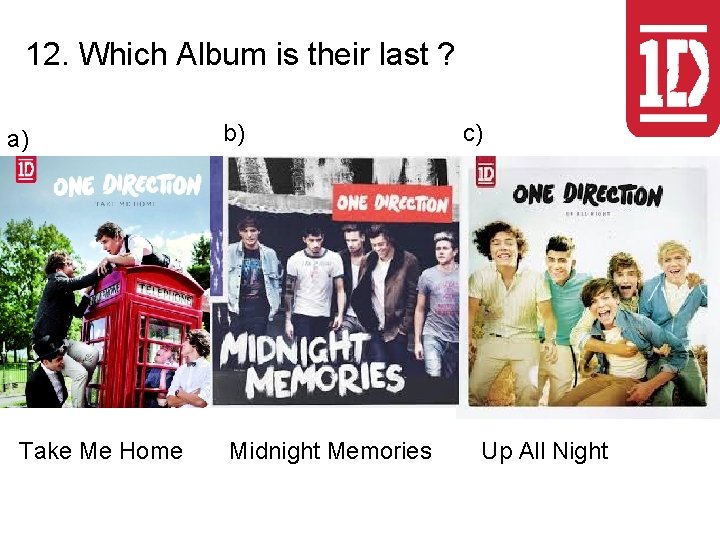 12. Which Album is their last ? a) Take Me Home b) Midnight Memories