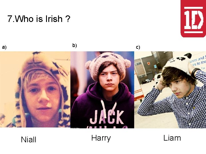 7. Who is Irish ? b) a) Niall c) Harry Liam 