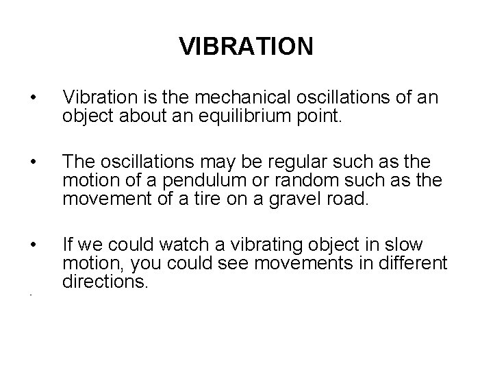 VIBRATION • Vibration is the mechanical oscillations of an object about an equilibrium point.