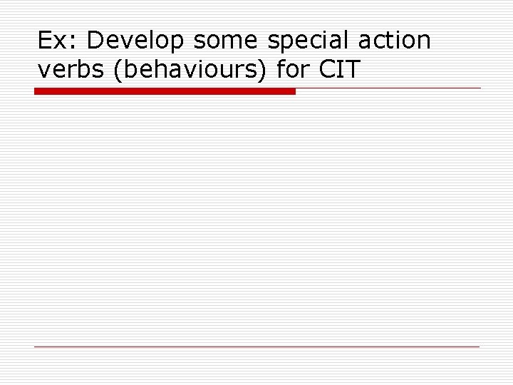 Ex: Develop some special action verbs (behaviours) for CIT 