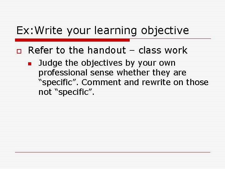 Ex: Write your learning objective o Refer to the handout – class work n