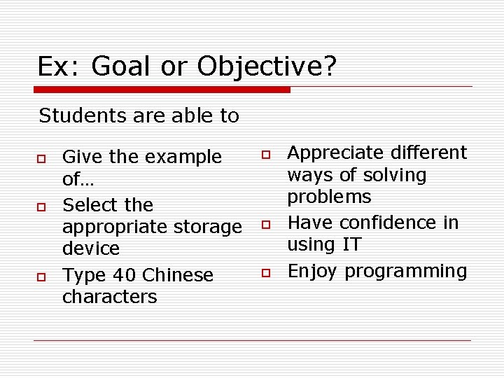 Ex: Goal or Objective? Students are able to o Give the example of… Select