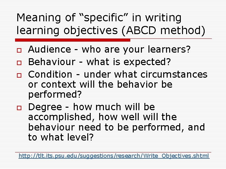 Meaning of “specific” in writing learning objectives (ABCD method) o o Audience - who
