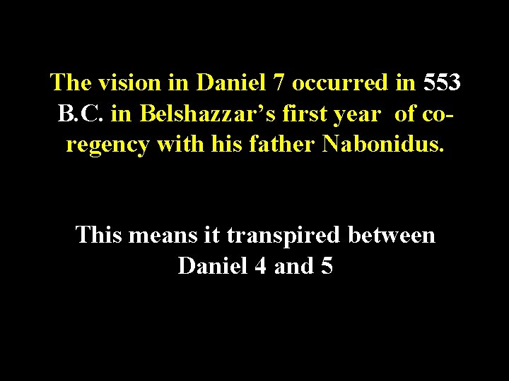 The vision in Daniel 7 occurred in 553 B. C. in Belshazzar’s first year