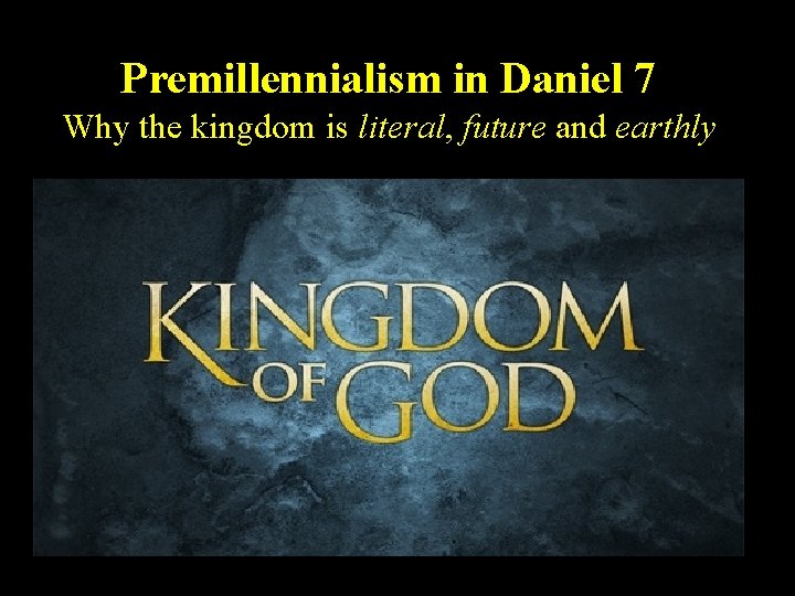 Premillennialism in Daniel 7 Why the kingdom is literal, future and earthly 